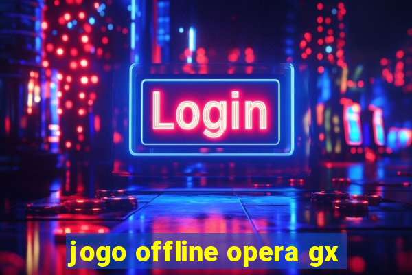 jogo offline opera gx